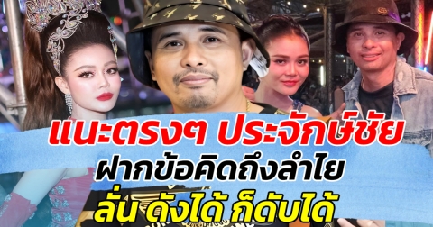 แนะตรงๆ ประจักษ์ชัย ฝากข้อคิดถึงลำไย ดังได้ก็ดับได้