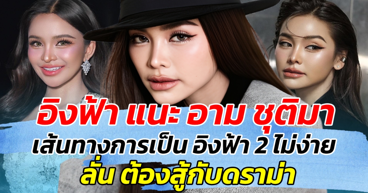 อิงฟ้า แนะ อาม ชุติมา เส้นทางการเป็น อิงฟ้า 2 ไม่ง่าย ลั่น ต้องกล้าสู้กับดราม่า