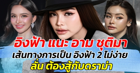 อิงฟ้า แนะ อาม ชุติมา เส้นทางการเป็น อิงฟ้า 2 ไม่ง่าย ลั่น ต้องกล้าสู้กับดราม่า