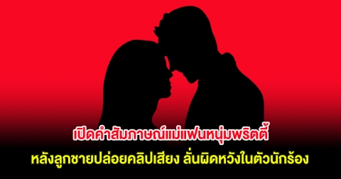 เปิดคำสัมภาษณ์แม่แฟนหนุ่มพริตตี้ หลังลูกชายปล่อยคลิปเสียง ลั่นผิดหวังในตัวนักร้อง