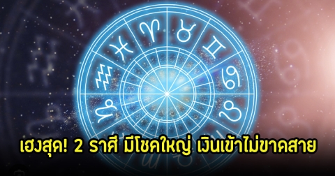 เฮงสุด! 2 ราศี มีโชคใหญ่ เงินเข้าไม่ขาดสาย ยิ่งทำบุญ ยิ่งรับทรัพย์