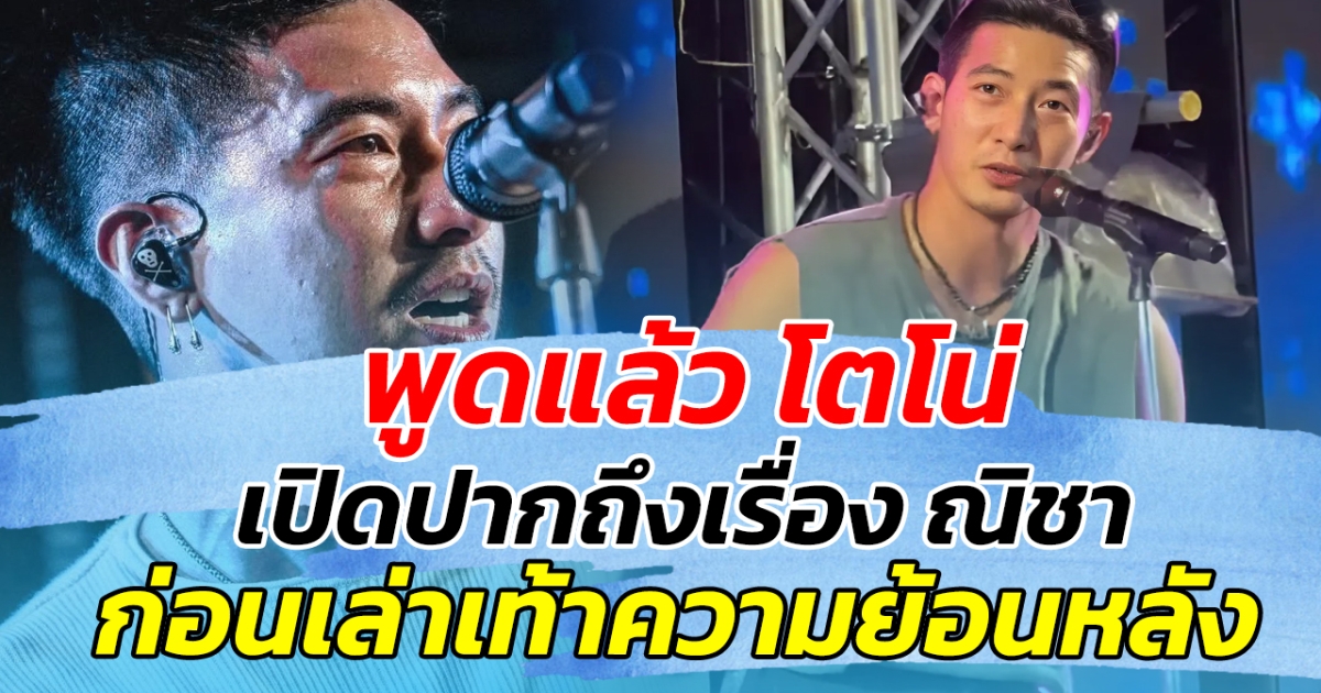 พูดแล้ว โตโน่ เปิดปากถึงเรื่อง ณิชา ก่อนเล่าเท้าความย้อนหลัง