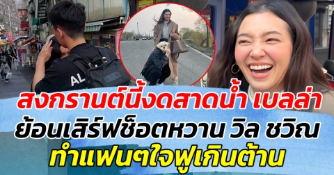 สงกรานต์นี้งดสาดน้ำ เบลล่า ย้อนเสิร์ฟช็อตหวาน วิล ชวิณ ไม่พัก ทำแฟนๆใจฟูเกินต้าน