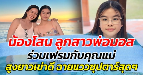 โตเป็นสาวแล้วสวยมาก น้องโสน ลูกสาวพ่อมอส ร่วมเฟรมกับคุณแม่ สูงยาวเข่าดี ฉายแววซุปตาร์สุดๆ