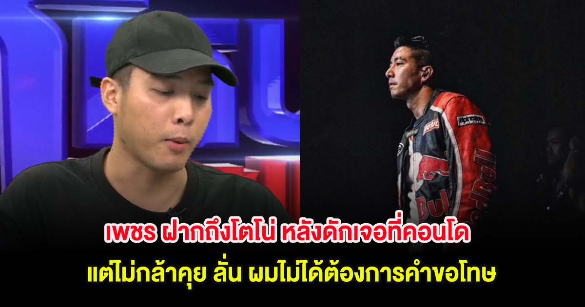 เพชร ฝากถึงโตโน่ หลังดักเจอที่คอนโด แต่ไม่กล้าคุย ลั่น ผมไม่ได้ต้องการคำขอโทษ