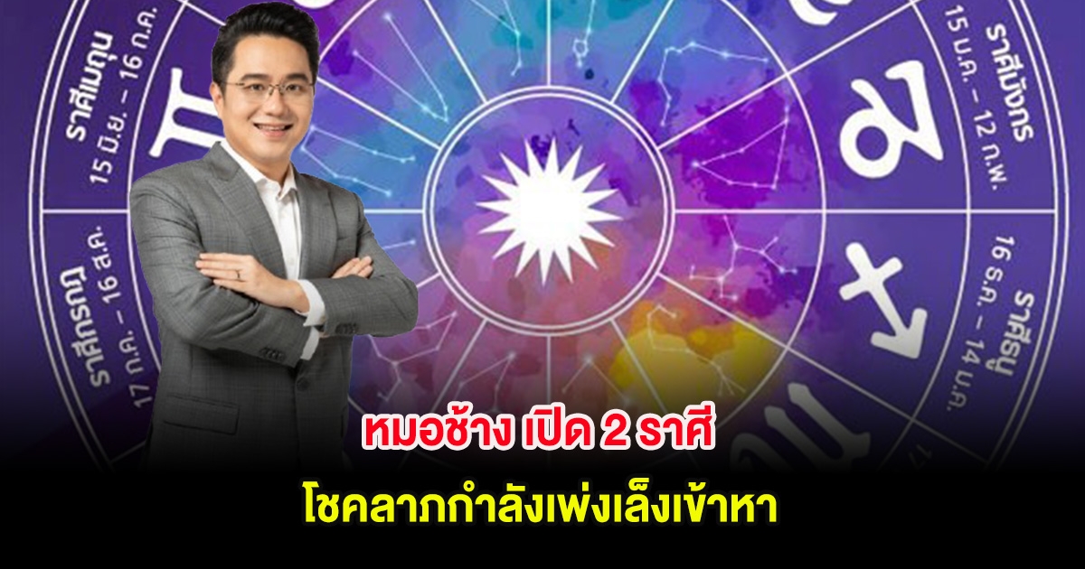 หมอช้าง เปิด 2 ราศี โชคลาภกำลังเพ่งเล็งเข้าหา