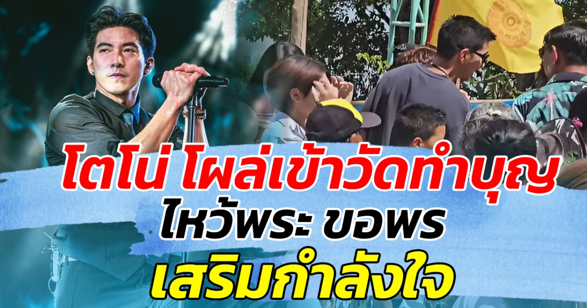 โตโน่ โผล่เข้าวัดทำบุญ ไหว้พระ ขอพร เสริมพลังใจ