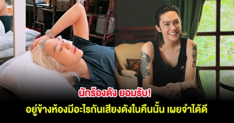 นักร้องดัง ยอมรับ! อยู่ข้างห้องมีอะไรกันเสียงดังในคืนนั้น เผยจำได้ดี