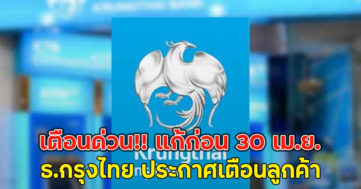 เตือนด่วน!! แก้ก่อน 30 เม.ย. ธ.กรุงไทย ประกาศเตือนลูกค้า