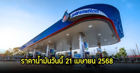 ราคาน้ำมันวันนี้ 21 เมษายน 2568
