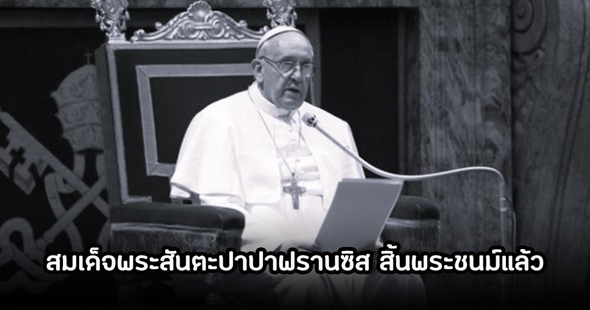 สมเด็จพระสันตะปาปาฟรานซิส สิ้นพระชนม์แล้ว สิริพระชนมายุ 88 พรรษา