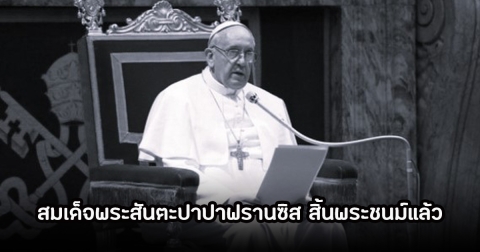 สมเด็จพระสันตะปาปาฟรานซิส สิ้นพระชนม์แล้ว สิริพระชนมายุ 88 พรรษา