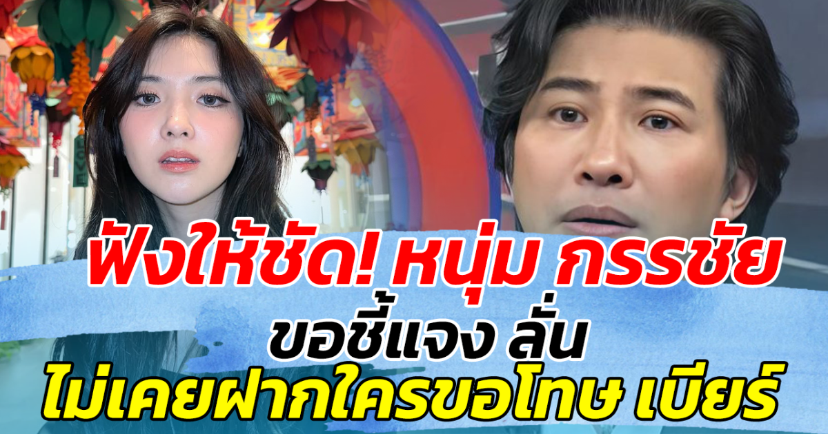 ฟังให้ชัด! หนุ่ม กรรชัย ขอชี้แจง ลั่น ไม่เคยฝากใครขอโทษ เบียร์