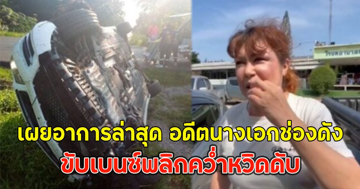 เผยอาการล่าสุด อดีตนางเอกช่องดัง ขับเบนซ์พลิกคว่ำหวิดดับ