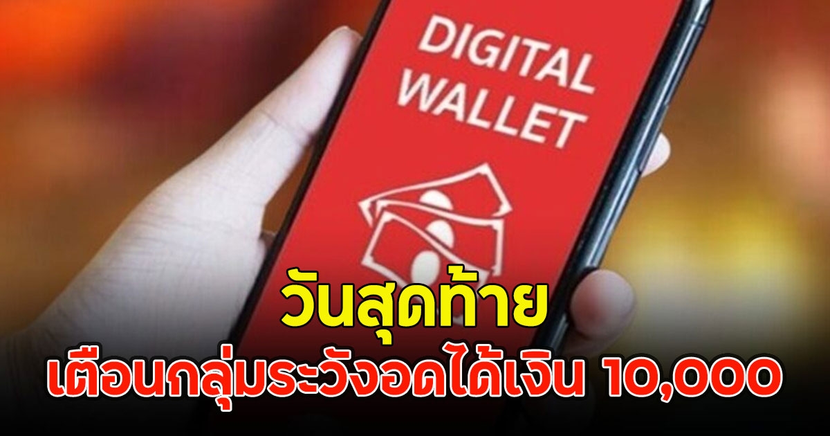 วันสุดท้าย เตือนกลุ่มระวังอดได้เงิน 10,000