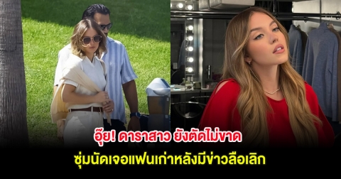 อุ๊ย! ดาราสาว ยังตัดไม่ขาด ซุ่มนัดเจอแฟนเก่าหลังมีข่าวลือเลิก (ต่างประเทศ)