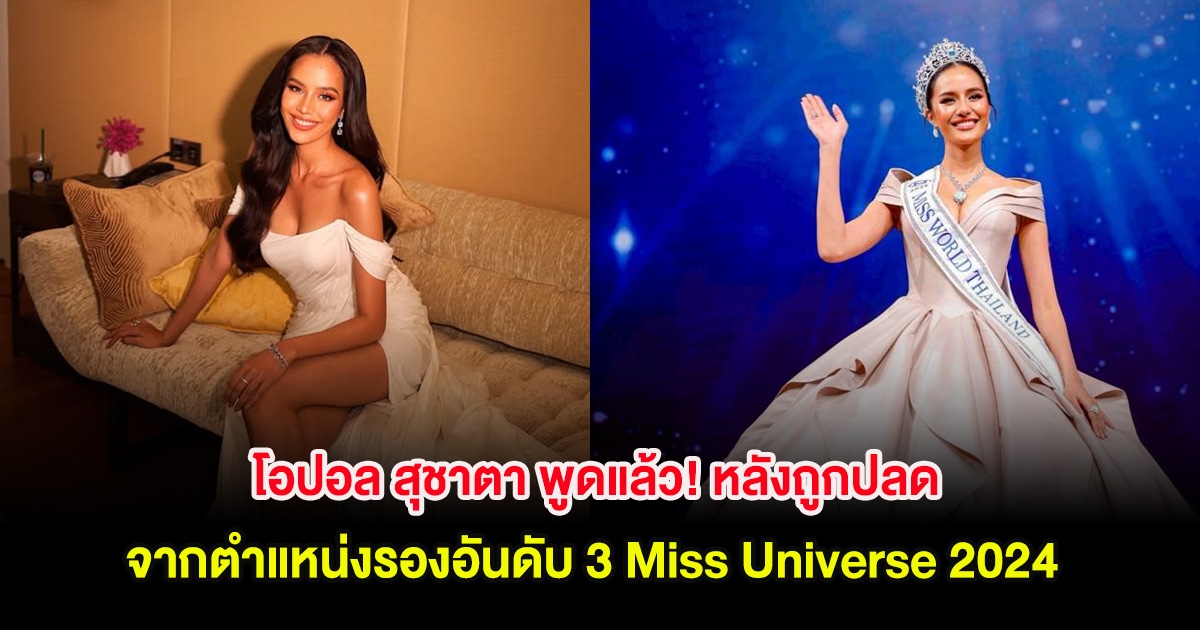 โอปอล สุชาตา พูดแล้ว! หลังถูกปลดจากตำแหน่งรองอันดับ 3 Miss Universe 2024