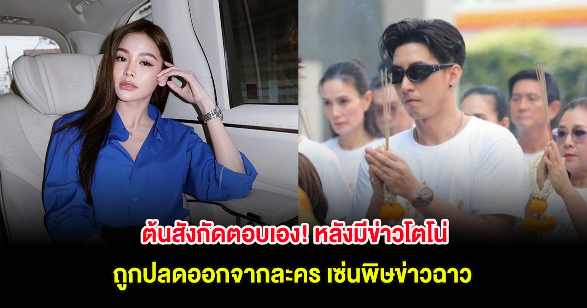 ต้นสังกัดตอบเอง! หลังมีข่าวโตโน่ ถูกปลดออกจากละคร เซ่นพิษข่าวฉาว