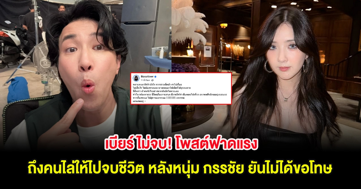 เบียร์ ไม่จบ! โพสต์ฟาดแรงถึงคนไล่ให้ไปจบชีวิต หลังหนุ่ม กรรชัย ยันไม่ได้ขอโทษ