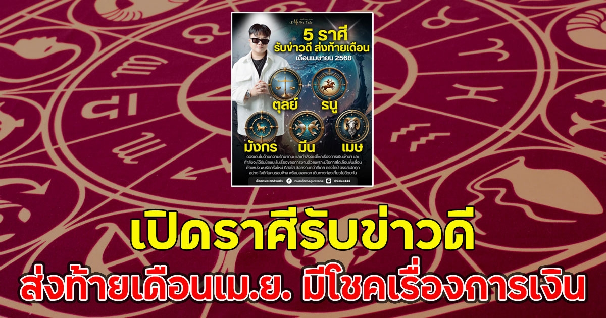 เปิดราศีรับข่าวดี ส่งท้ายเดือนเม.ย. มีโชคเรื่องการเงิน