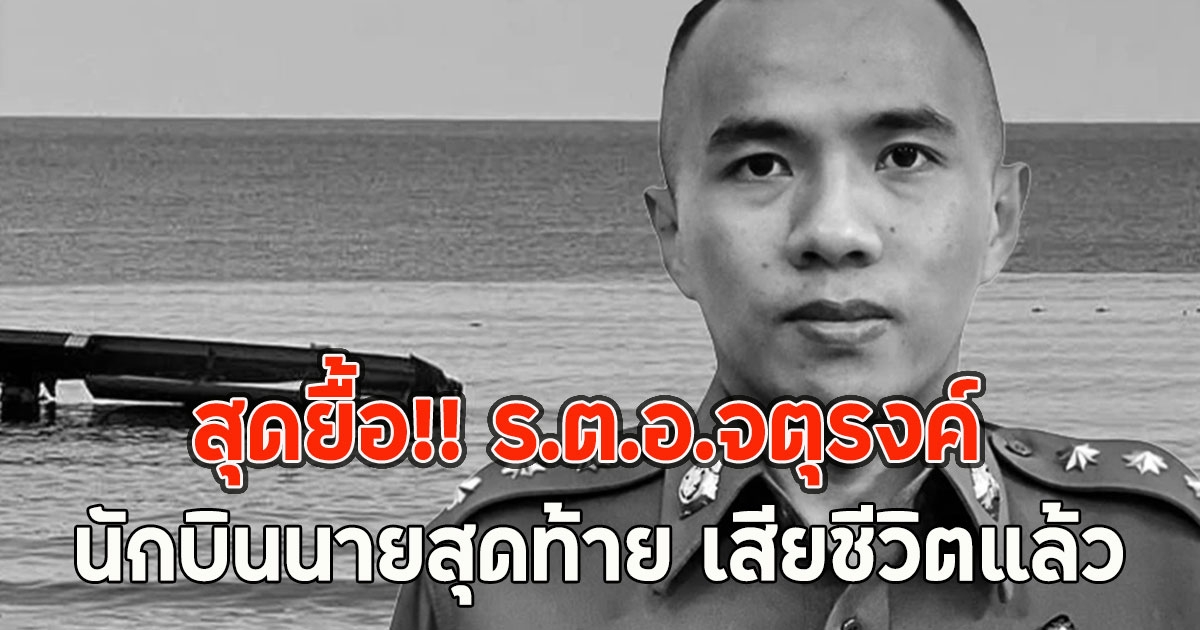 สุดยื้อ!! ร.ต.อ.จตุรงค์ นักบินนายสุดท้าย เสียชีวิตแล้ว