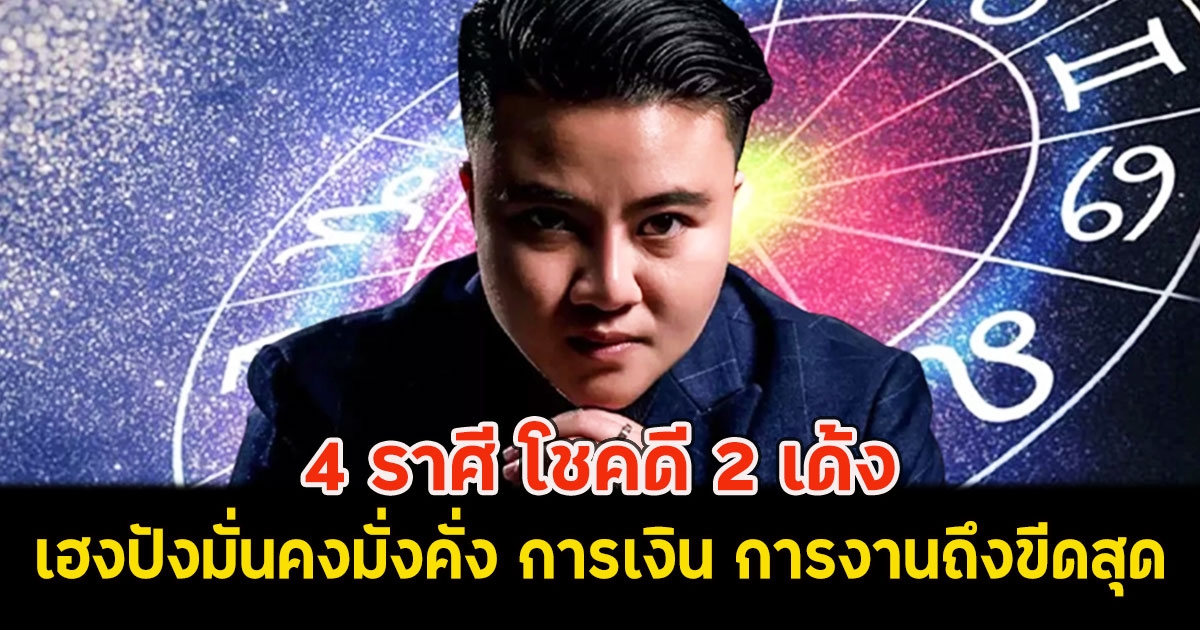 หมอเค้ก เปิดดวง 4 ราศี โชคดี 2 เด้ง เฮงปังมั่นคงมั่งคั่ง การเงิน การงานถึงขีดสุด