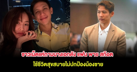 ดราม่าจนได้ ชาวเน็ตแห่ถามนางเอกดัง แฟน พาย สก๊อต ใช้ชีวิตสุขสบายไม่ปกป้องน้องชาย