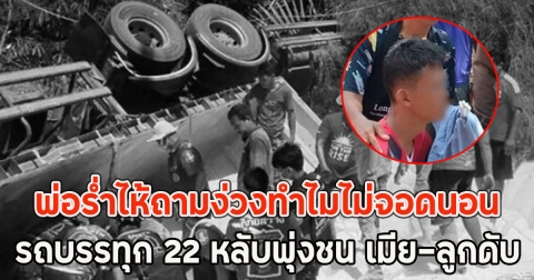 พ่อร่ำไห้ถามง่วงทำไมไม่จอดนอน รถบรรทุก 22 หลับพุ่งชนยับร้านมะไฟริมทาง เมีย-ลูกดับ