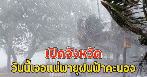 เปิดจังหวัด วันนี้เจอแน่พายุฝนฟ้าคะนอง