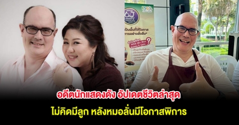 อดีตนักแสดงดัง อัปเดตชีวิตล่าสุด ไม่คิดมีลูก หลังหมอลั่นมีโอกาสพิการ