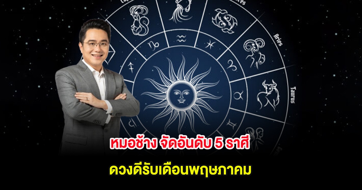 หมอช้าง จัดอันดับ 5 ราศี ดวงดีรับเดือนพฤษภาคม