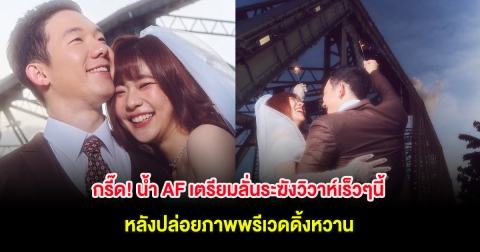 กรี๊ด! น้ำ AF เตรียมลั่นระฆังวิวาห์เร็วๆนี้ หลังปล่อยภาพพรีเวดดิ้งหวาน