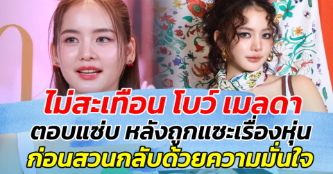 ไม่สะเทือน โบว์ เมลดา ตอบแซ่บ หลังถูกแซะเรื่องหุ่น ก่อนสวนกลับด้วยความมั่นใจ