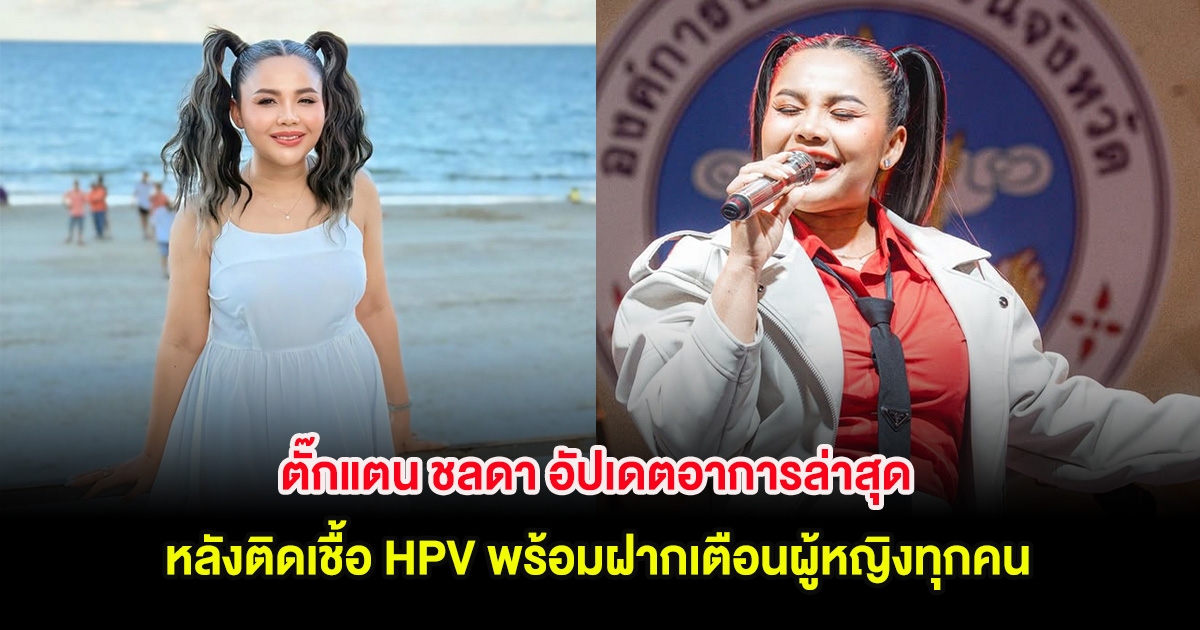 ตั๊กแตน ชลดา อัปเดตอาการล่าสุด หลังติดเชื้อ HPV พร้อมฝากเตือนผู้หญิงทุกคน