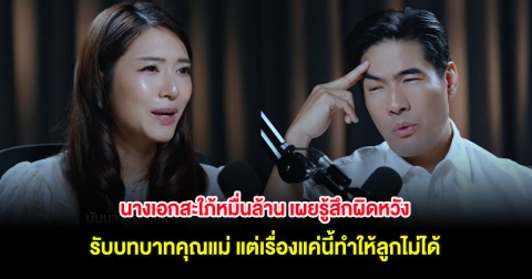 นางเอกสะใภ้หมื่นล้าน เผยรู้สึกผิดหวัง รับบทบาทคุณแม่ แต่เรื่องแค่นี้ทำให้ลูกไม่ได้