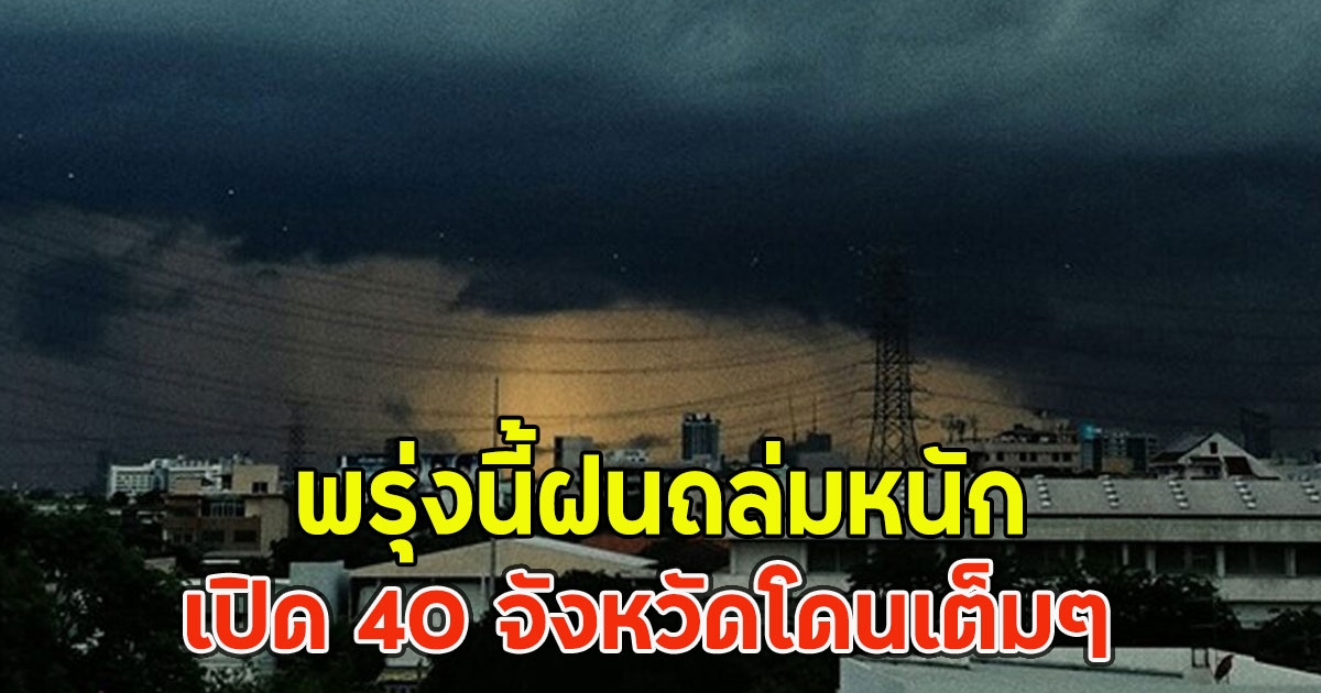 พรุ่งนี้ฝนถล่มหนัก เปิด 40 จังหวัดโดนเต็มๆ