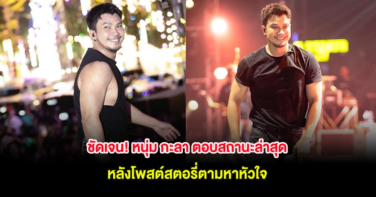 ชัดเจน! หนุ่ม กะลา ตอบสถานะล่าสุด หลังโพสต์สตอรี่ตามหาหัวใจ