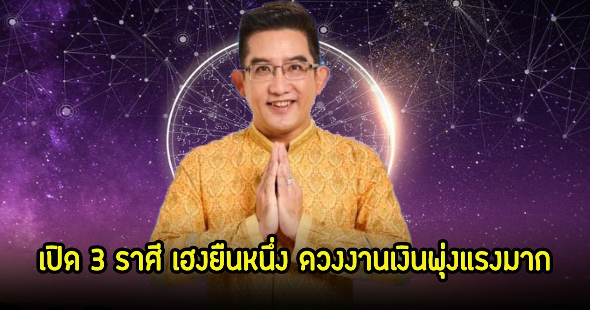 อ.คฑา เปิด 3 ราศี เฮงยืนหนึ่ง ดวงงานเงินพุ่งแรงมาก จนน่าอิจฉา