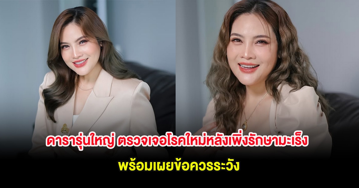 ดารารุ่นใหญ่ ตรวจเจอโรคใหม่หลังเพิ่งรักษามะเร็ง พร้อมเผยข้อควรระวัง
