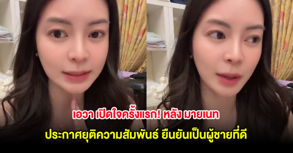 เอวา เปิดใจครั้งแรก! หลังฝ่ายชายประกาศยุติความสัมพันธ์ ยืนยันเป็นผู้ชายที่ดี