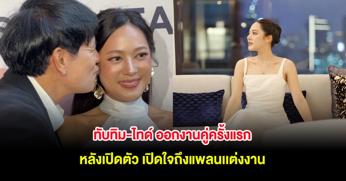 ทับทิม-ไทด์ ออกงานคู่ครั้งแรกหลังเปิดตัว เปิดใจถึงแพลนเเต่งงาน