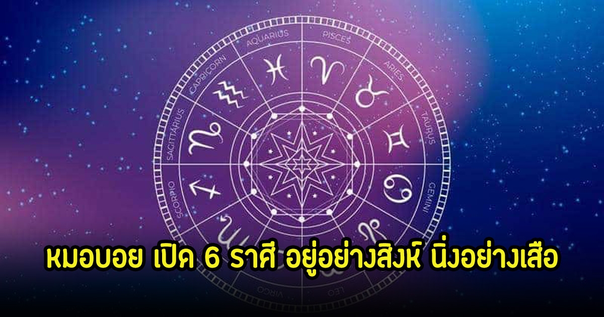 หมอบอย เปิด 6 ราศี อยู่อย่างสิงห์ นิ่งอย่างเสือ