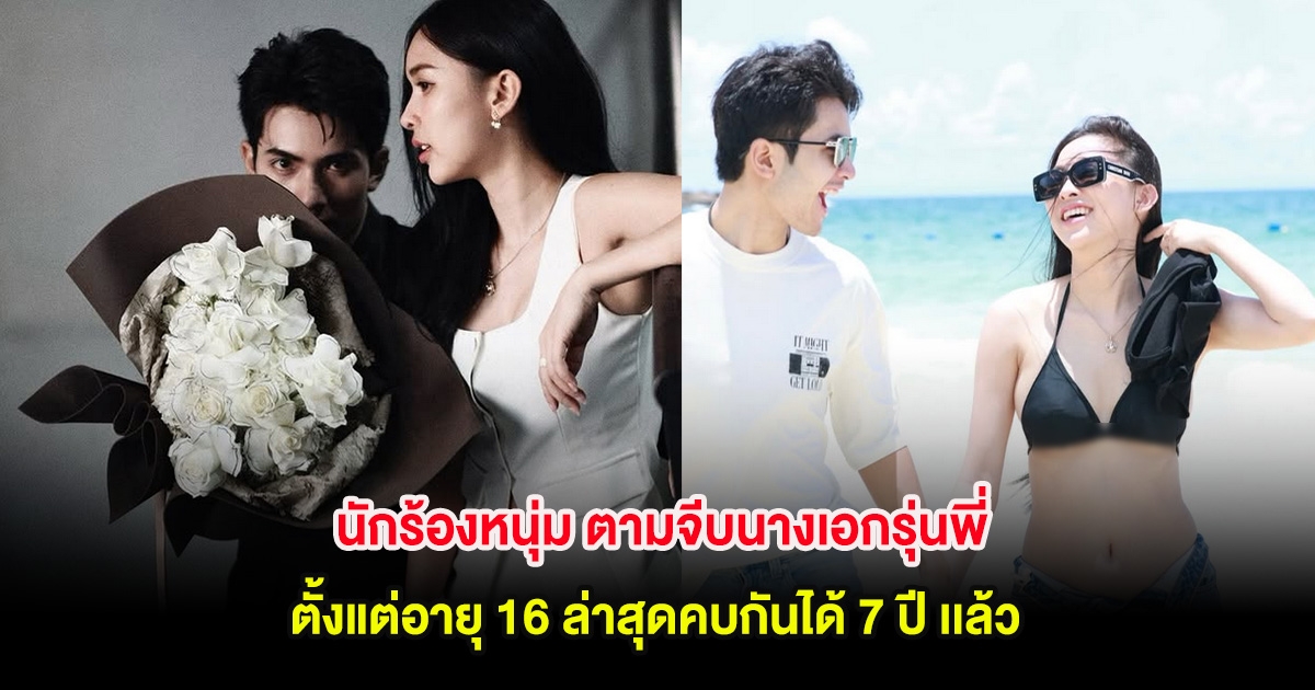 ไม่ผิดหวัง! นักร้องหนุ่ม ตามจีบนางเอกรุ่นพี่ตั้งแต่อายุ 16 ล่าสุดคบกันได้ 7 ปี เเล้ว