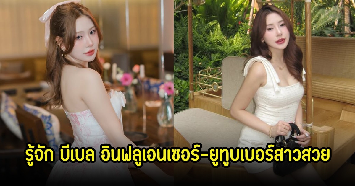 รู้จัก บีเบล อินฟลูเอนเซอร์-ยูทูบเบอร์สาวสวย หลังออกมาประกาศเป็นคุณแม่เลี้ยงเดี่ยว
