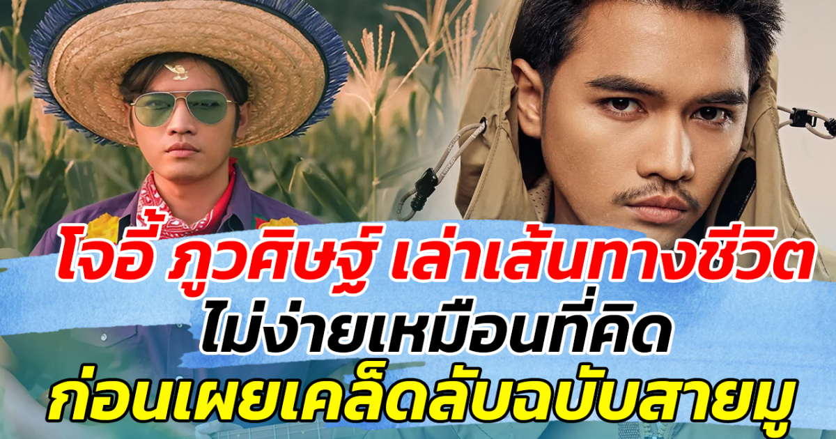 เริ่มจากศูนย์! โจอี้ ภูวศิษฐ์ เล่าเส้นทางชีวิต ไม่ง่ายเหมือนที่คิด ก่อนเผยเคล็ดลับฉบับสายมู