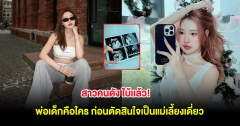 สาวคนดัง ใบ้เเล้ว! พ่อเด็กคือใคร ก่อนตัดสินใจเป็นแม่เลี้ยงเดี่ยว