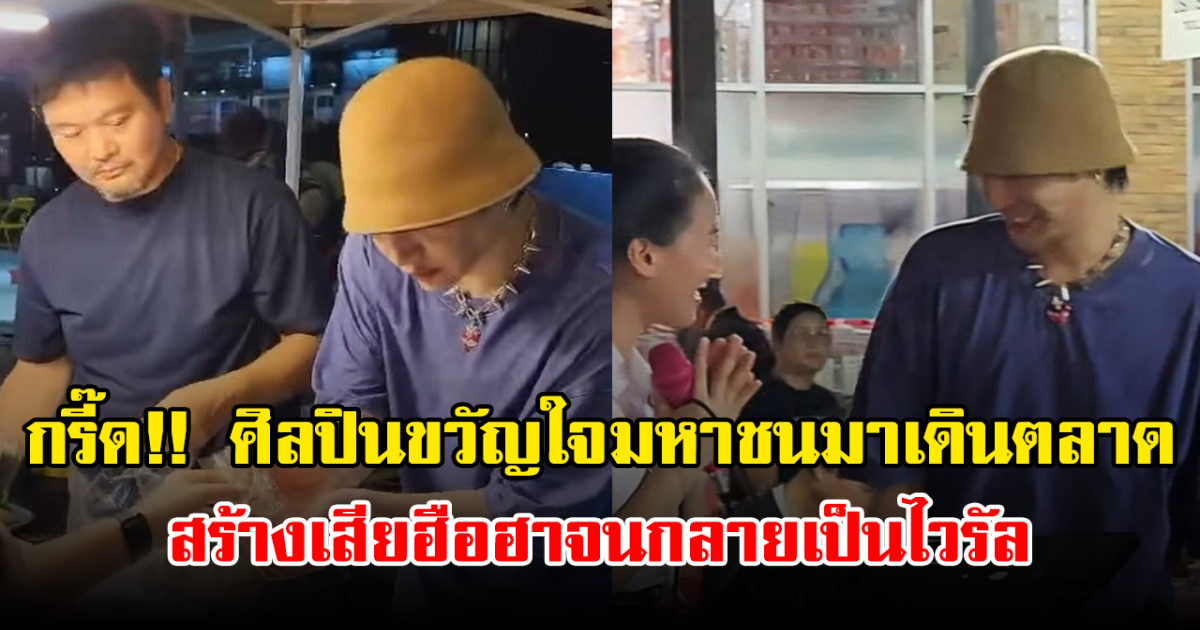 กรี๊ด!! ศิลปินขวัญใจมหาชนมาเดินตลาด สร้างเสียฮือฮาจนกลายเป็นไวรัล
