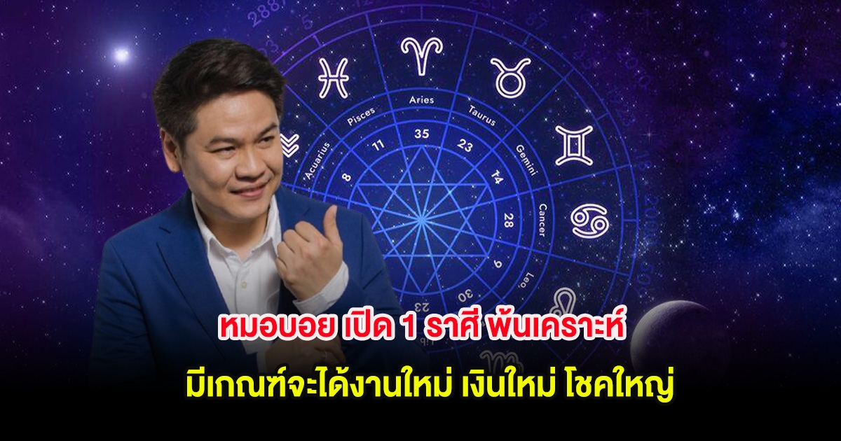 หมอบอย เปิด 1 ราศี พ้นเคราะห์ มีเกณฑ์จะได้งานใหม่ เงินใหม่ โชคใหญ่