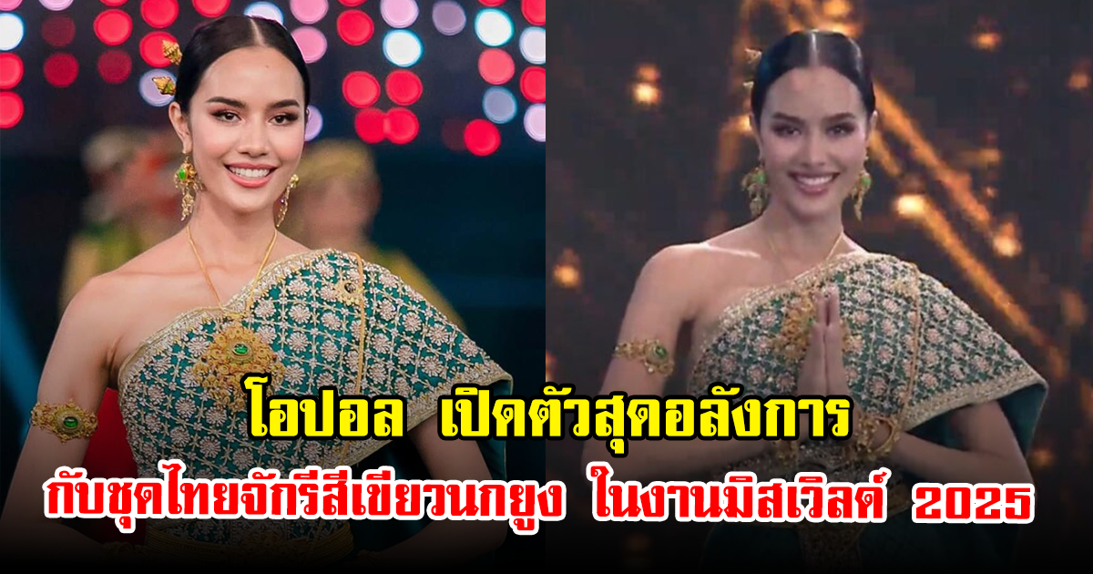สง่ามาก! โอปอล สุชาตา สวมชุดไทยบนเวทีมิสเวิลด์ 2025 ความหมายชุดไม่ธรรมดา