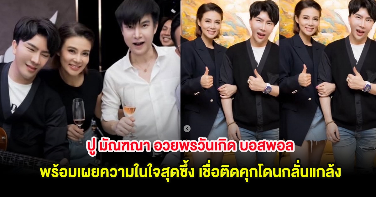 ปู มัณฑณา อวยพรวันเกิด บอสพอล พร้อมเผยความในใจสุดซึ้ง เชื่อติดคุกโดนกลั่นแกล้ง